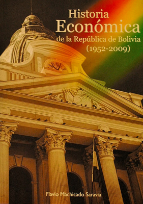Historia económica de la República de Bolivia : (1952-2009) : (comentarios y reflexiones)