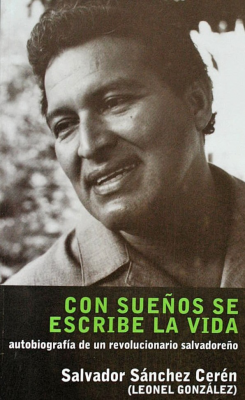 Con sueños se escribe la vida : autobiografía de un revolucionario salvadoreño