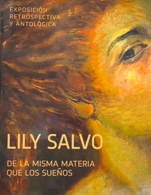 Lily Salvo : de la misma materia que los sueños : exposición retrospectiva y antológica