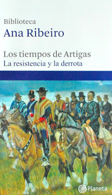 Los tiempos de Artigas : la resistencia y la derrota