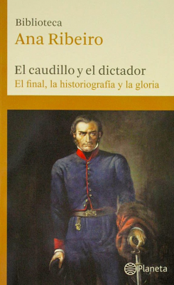 El caudillo y el dictador : el final, la historiografía y la gloria