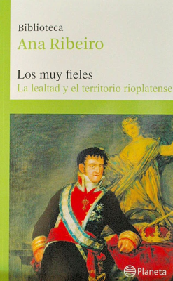 Los muy fieles : la lealtad y el territorio rioplatense