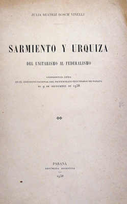 Sarmiento y Urquiza : del Unitarismo al Federalismo