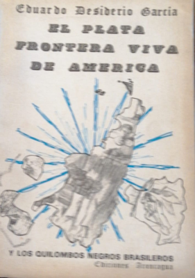 El Plata frontera viva de América : y los quilombos negros brasileros