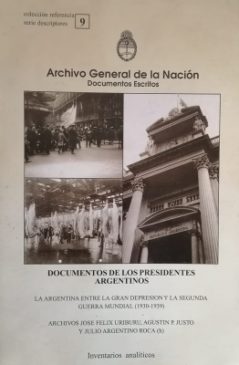 Documentos de los presidentes argentinos : la Argentina entre la gran depresión y la segunda guerra mundial (1930-1939) : archivos José Félix Uriburu, Agustín P. Justo y Julio Argentino Roca (h)