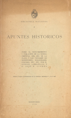 Apuntes históricos : sobre el descubrimiento y población de la Banda Oriental del Río de la Plata y las ciudades de Montevideo, Maldonado, Colonia, etc., etc. [sic]