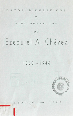 Datos biográficos y bibliográficos de Ezequiel A. Chávez 1868-1946