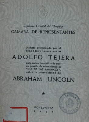 Discurso pronunciado por el señor Representante Adolfo Tejera en la sesión de abril 14 de 1955 en ocasión de solemnizarse el "Día de las Américas", sobre la personalidad de Abraham Lincoln