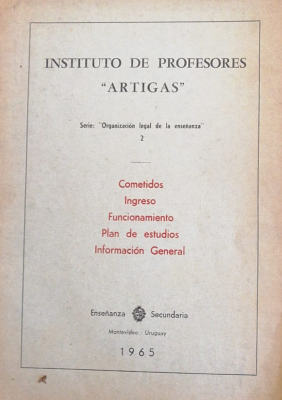 Instituto de Profesores "Artigas" : cometidos, ingresos, funcionamiento, plan de estudios, información general