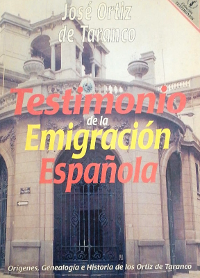 Testimonio de la emigración española : orígenes, genealogía e historia de los Ortiz de Taranco