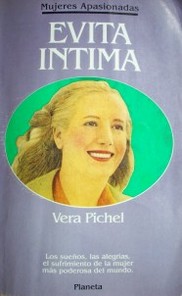 Evita íntima : los sueños, las alegrias, el sufrimiento de la mujer más poderosa del mundo