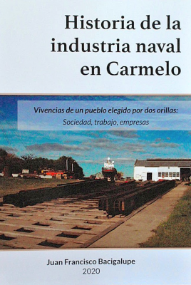 Historia de la industria naval en Carmelo : vivencias de un pueblo elegido por dos orillas