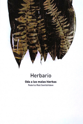 Herbario : oda a las malas hierbas : [Federico Ruiz Santesteban]