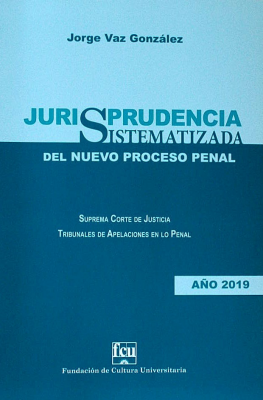 Jurisprudencia sistematizada del nuevo Proceso Penal : Suprema Corte de Justicia y Tribunales de Apelaciones en lo Penal año 2019