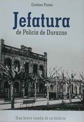 Jefatura de Policía de Durazno : una breve reseña de su historia