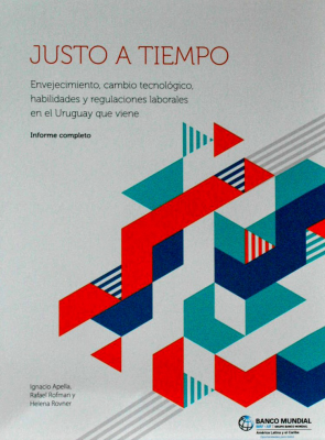 Justo a tiempo : envejecimiento, cambio tecnológico, habilidades y regulaciones laborales en el Uruguay que viene