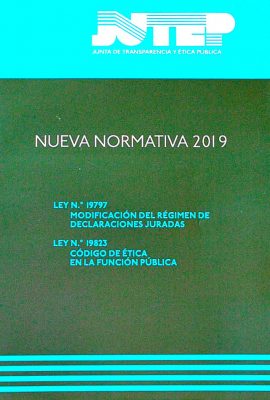 Nueva normativa 2019 : ley nº19797 Modificación del Régimen de Declaraciones Juradas : ley nº 19823 Código de Ética en la Función Pública