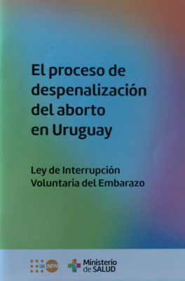 El proceso de despenalización del aborto en el Uruguay : Ley de Interrupción Voluntaria del Embarazo