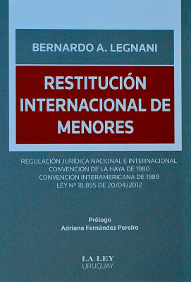 Restitución internacional de menores : regulación jurídica nacional e internacional, Convención de La Haya de 1980, Convención Interamericana de 1989, Ley Nº 18.895 de 20/04/2012