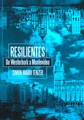 Resilientes : de Westerbork a Montevideo