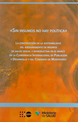 "Sin insumos no hay política" : la construcción de la sostenibilidad del aseguramiento de insumos de salud sexual y reproductiva en el marco de la Conferencia Internacional de Población y Desarrollo y del Consenso de Montevideo