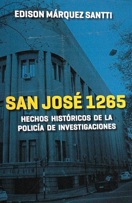 San José 1265 : hechos históricos de la Policía de Investigaciones