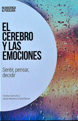 El cerebro y las emociones : sentir, pensar, decidir.