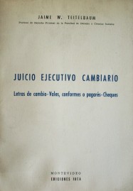 Juicio ejecutivo cambiario : letras de cambio-vales, conformes o pagarés-cheques