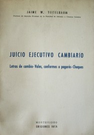 Juicio ejecutivo cambiario : letras de cambio-vales, conformes o pagarés-cheques