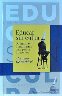 Educar sin culpa : optimismo y entusiasmo para padres y docentes