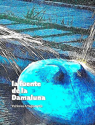 La fuente de la Damaluna : Verónica Artagaveytia