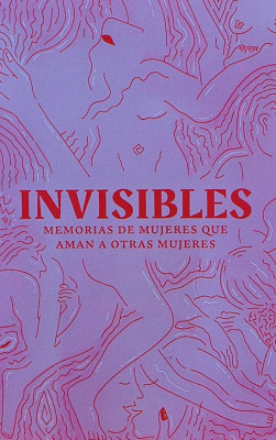 Invisibles : memorias de mujeres que aman a otras mujeres