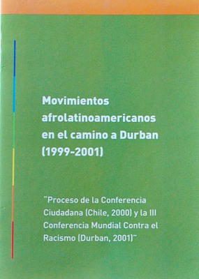 Movimientos afrolatinoamericanos en el camino a Durban (1999-2001) : "Proceso de la Conferencia Ciudadana (Chile, 2000) y la III Conferencia Mundial contra el Racismo (Durban, 2001)