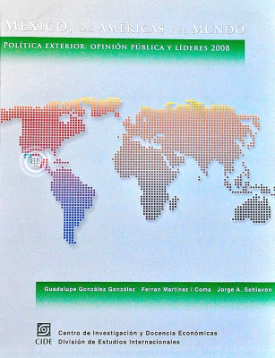 Mexico, las Américas y el mundo : política exterior : opinión pública y líderes 2008