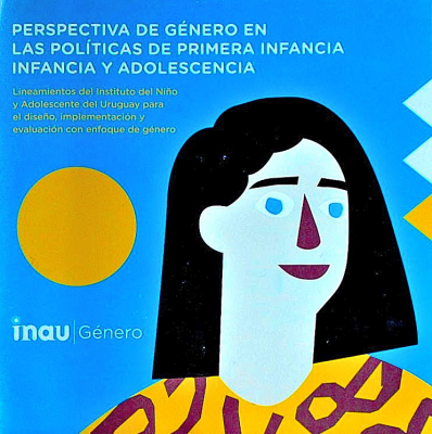 Perspectiva de género en las políticas de primera infancia, infancia y adolescencia : lineamientos del Instituto del Niño y Adolescente del Uruguay para el diseño, implementación y evaluación con enfoque de género