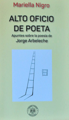 Alto oficio de poeta : apuntes sobre la poesía de Jorge Arbeleche