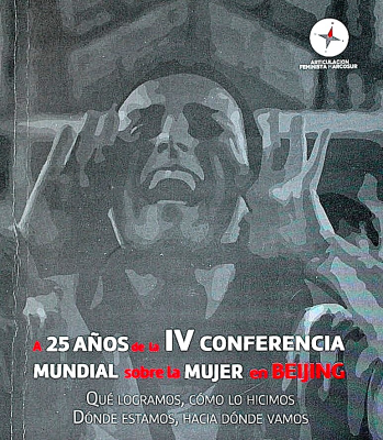 A 25 años de la IV Conferencia Mundial sobre la Mujer en Beijing : qué logramos, cómo lo hicimos, dónde estamos, hacia dónde vamos