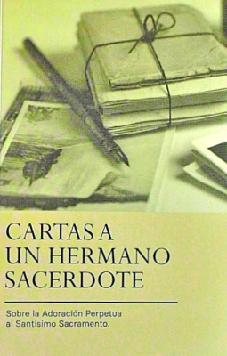 Cartas a un hermano sacerdote : sobre la Adoración Perpetua al Santísimo Sacramento