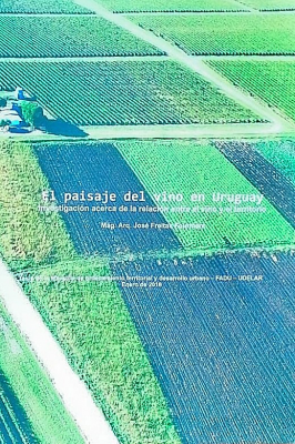 El paisaje del vino en Uruguay : investigación acerca de la relación entre el vino y el territorio