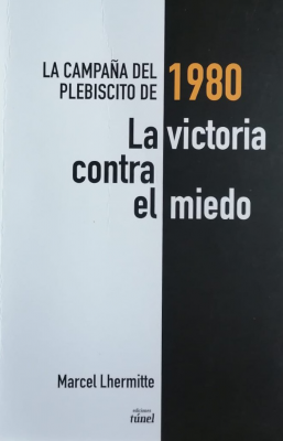 La campaña del plebiscito de 1980 : la victoria contra el miedo