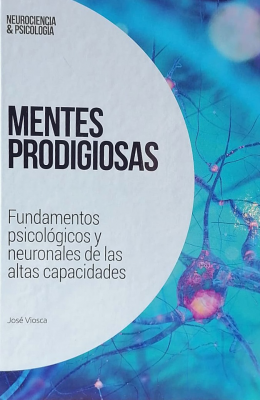 Mentes prodigiosas : fundamentos psicológicos y neuronales de las altas capacidades