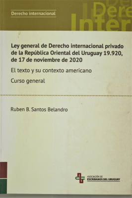 Ley general de Derecho internacional privado de la República Oriental del Uruguay 19.920, de 17 de noviembre de 2020 : el texto y su contexto americano : curso general