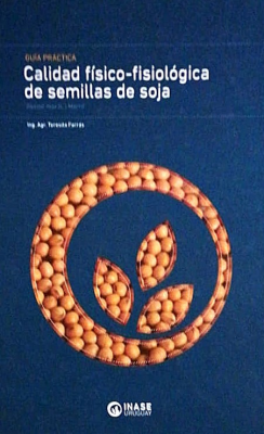 Calidad físico-fisiológica de semillas de soja : glycine (L.) Merril : guía práctica