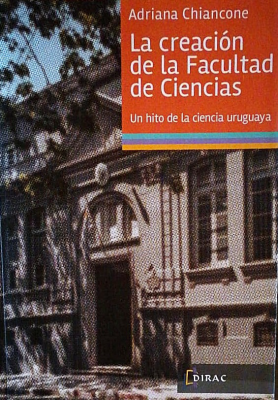 La creación de la Facultad de Ciencias : un hito de la ciencia uruguaya