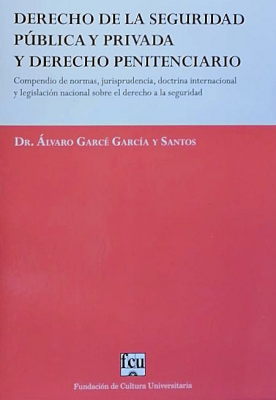 Derecho de la seguridad pública y privada y derecho penitenciario : compendio de normas, jurisprudencia, doctrina internacional y legislación nacional sobre el derecho a la seguridad