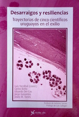 Desarraigos y resiliencias : trayectorias de cinco científicos uruguayos en el exilio