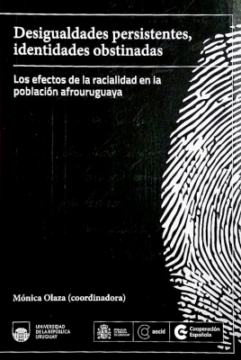 Desigualdades persistentes, identidades obstinadas : los efectos de la racialidad en la población afrouruguaya