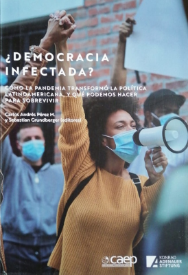 ¿Democracia infectada? : cómo la Pandemia transformó la política latinoamericana, y qué podemos hacer para sobrevivir