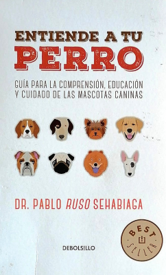 Entiende a tu perro : guía para la comprensión, educación y cuidado de las mascotas caninas