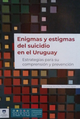 Enigmas y estigmas del suicidio en el Uruguay : estrategias para su comprensión y prevención